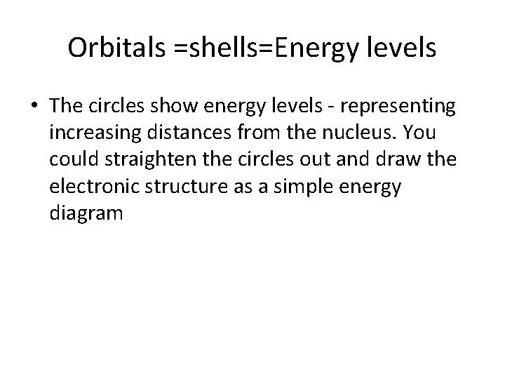 Orbitals =shells=Energy levels • The circles show energy levels - representing increasing distances from