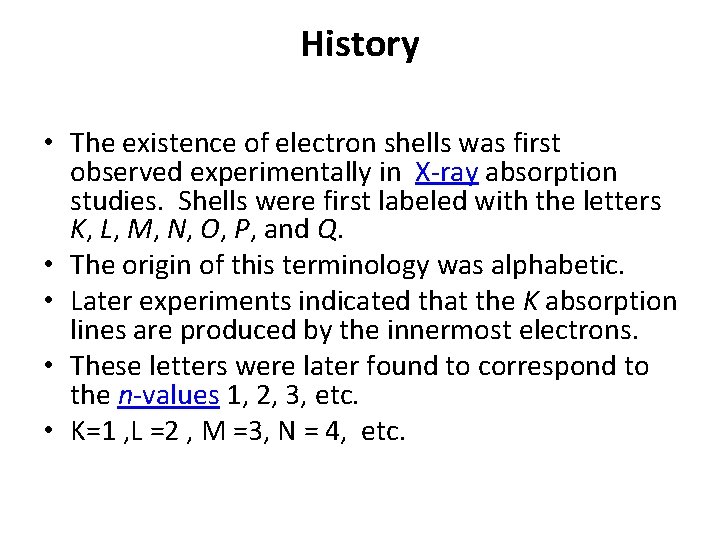 History • The existence of electron shells was first observed experimentally in X-ray absorption