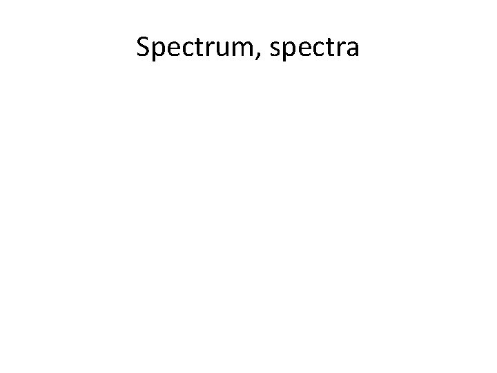 Spectrum, spectra 