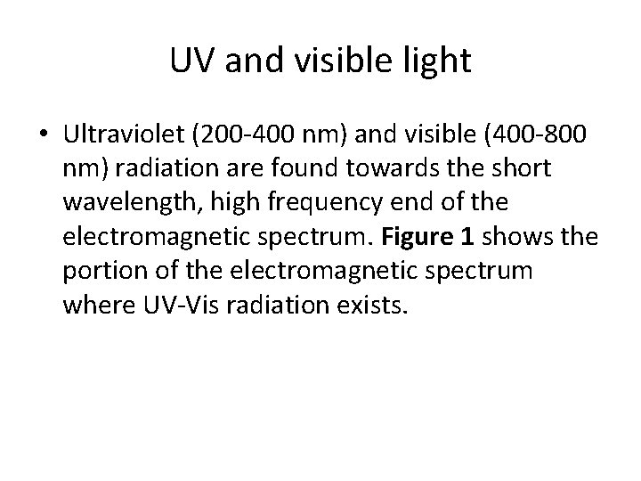 UV and visible light • Ultraviolet (200 -400 nm) and visible (400 -800 nm)