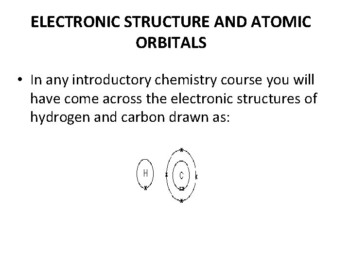 ELECTRONIC STRUCTURE AND ATOMIC ORBITALS • In any introductory chemistry course you will have