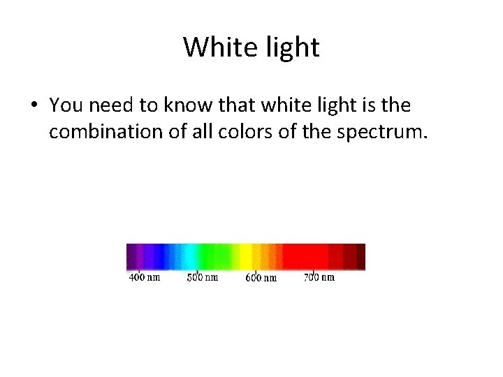 White light • You need to know that white light is the combination of