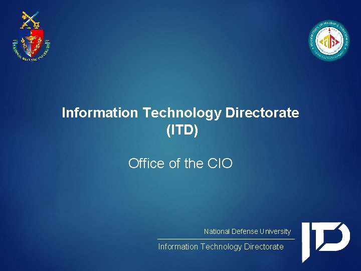Information Technology Directorate (ITD) Office of the CIO National Defense University Information Technology Directorate