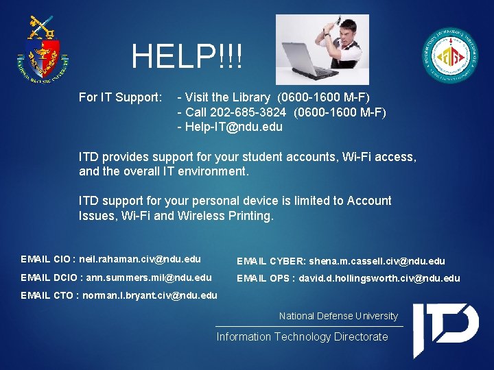 HELP!!! For IT Support: - Visit the Library (0600 -1600 M-F) - Call 202