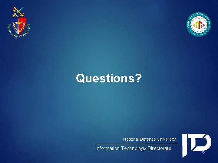Questions? National Defense University Information Technology Directorate 6 