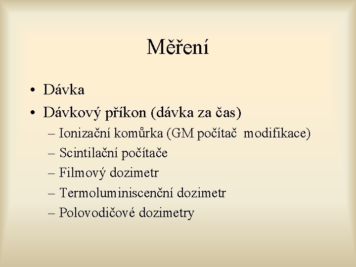 Měření • Dávka • Dávkový příkon (dávka za čas) – Ionizační komůrka (GM počítač