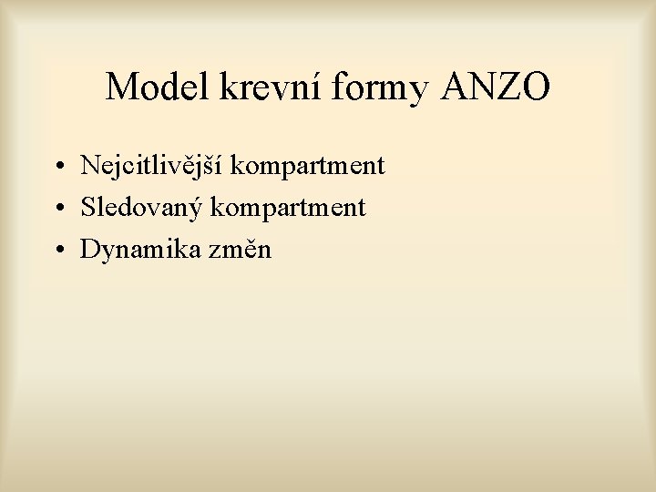 Model krevní formy ANZO • Nejcitlivější kompartment • Sledovaný kompartment • Dynamika změn 