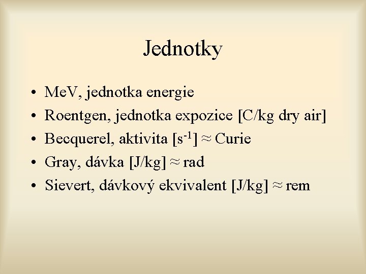 Jednotky • • • Me. V, jednotka energie Roentgen, jednotka expozice [C/kg dry air]