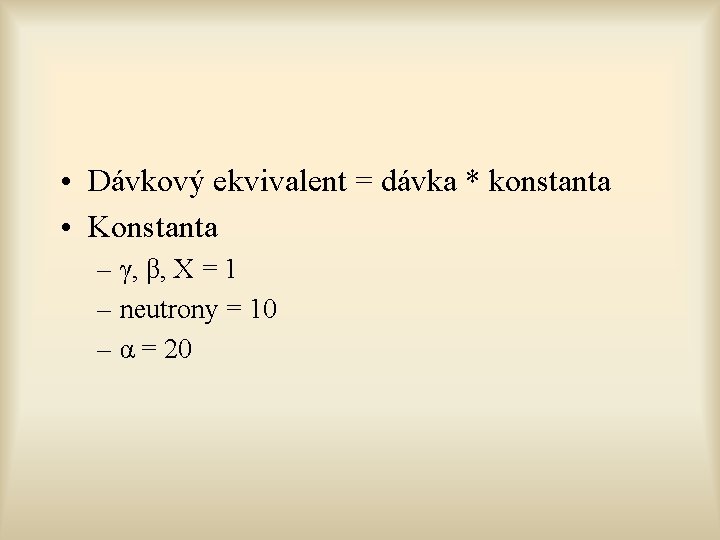  • Dávkový ekvivalent = dávka * konstanta • Konstanta – γ, β, X