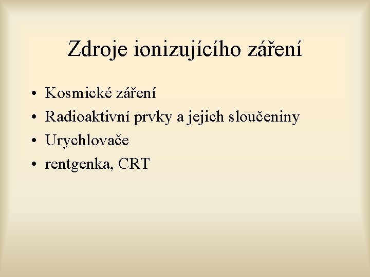 Zdroje ionizujícího záření • • Kosmické záření Radioaktivní prvky a jejich sloučeniny Urychlovače rentgenka,