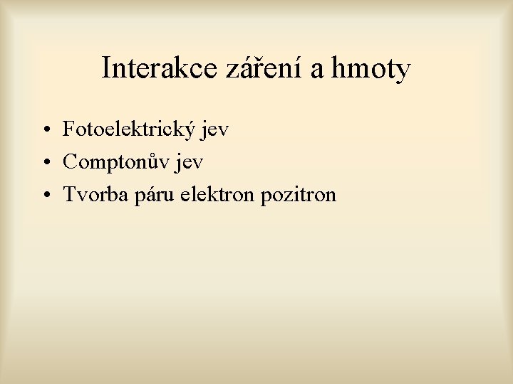 Interakce záření a hmoty • Fotoelektrický jev • Comptonův jev • Tvorba páru elektron