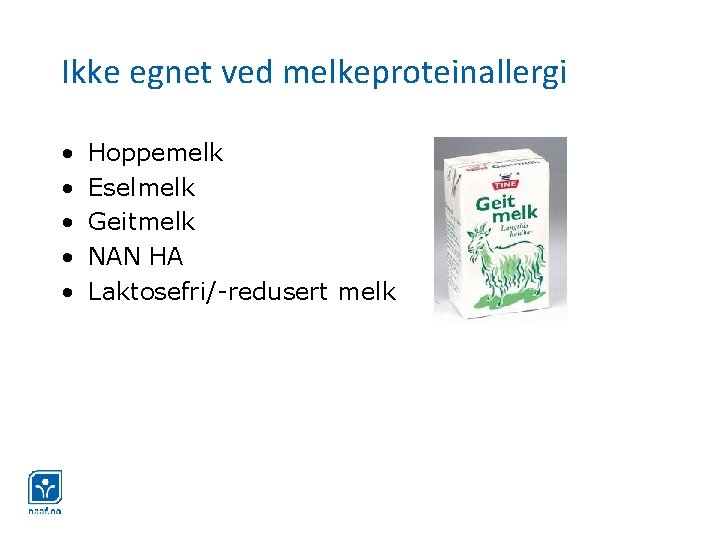 Ikke egnet ved melkeproteinallergi • • • Hoppemelk Eselmelk Geitmelk NAN HA Laktosefri/-redusert melk