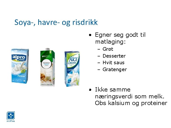 Soya-, havre- og risdrikk • Egner seg godt til matlaging: – – Grøt Desserter