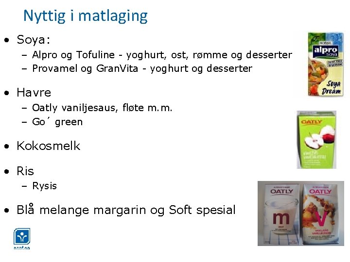 Nyttig i matlaging • Soya: – Alpro og Tofuline - yoghurt, ost, rømme og