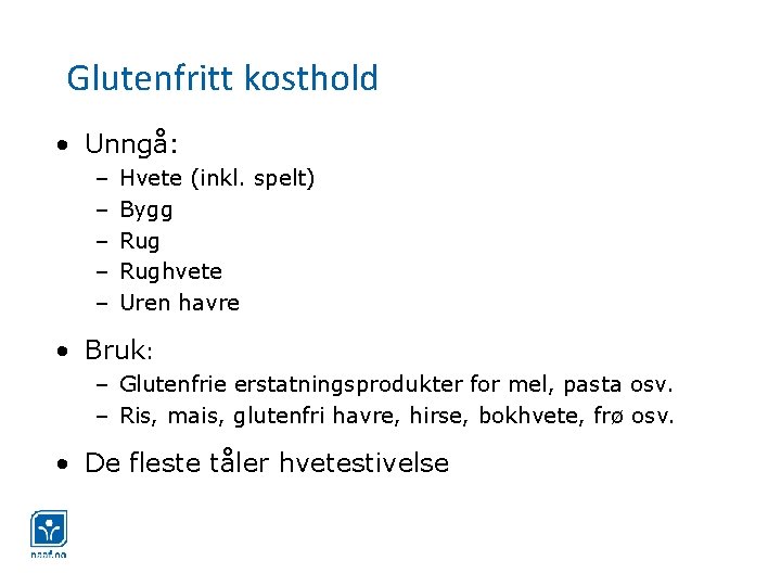 Glutenfritt kosthold • Unngå: – – – Hvete (inkl. spelt) Bygg Rughvete Uren havre