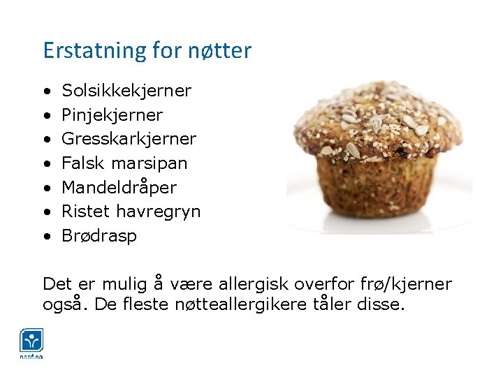 Erstatning for nøtter • • Solsikkekjerner Pinjekjerner Gresskarkjerner Falsk marsipan Mandeldråper Ristet havregryn Brødrasp