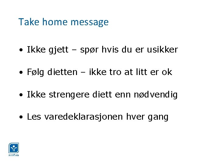 Take home message • Ikke gjett – spør hvis du er usikker • Følg