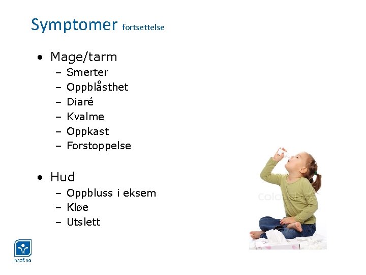 Symptomer fortsettelse • Mage/tarm – – – Smerter Oppblåsthet Diaré Kvalme Oppkast Forstoppelse •