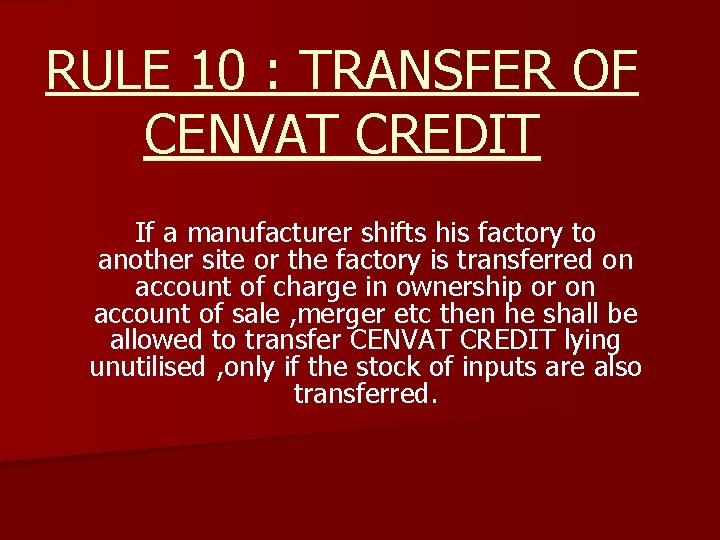 RULE 10 : TRANSFER OF CENVAT CREDIT If a manufacturer shifts his factory to