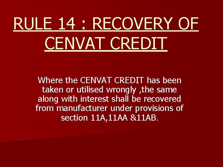 RULE 14 : RECOVERY OF CENVAT CREDIT Where the CENVAT CREDIT has been taken