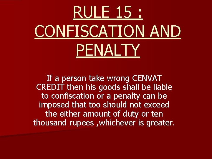 RULE 15 : CONFISCATION AND PENALTY If a person take wrong CENVAT CREDIT then
