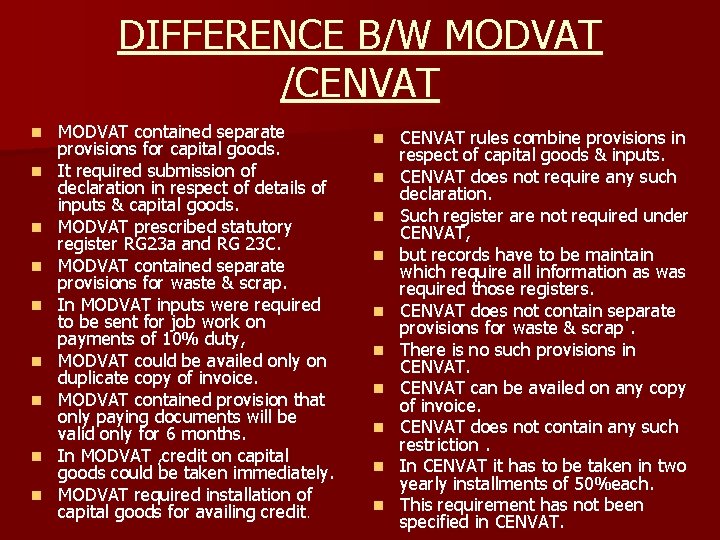 DIFFERENCE B/W MODVAT /CENVAT n n n n n MODVAT contained separate provisions for
