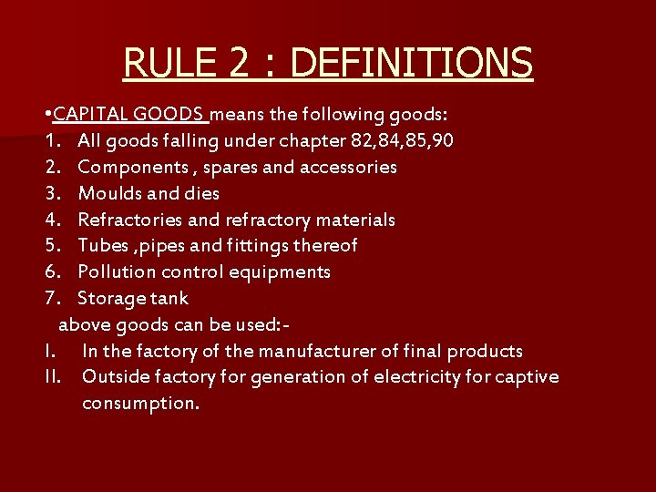 RULE 2 : DEFINITIONS • CAPITAL GOODS means the following goods: 1. All goods