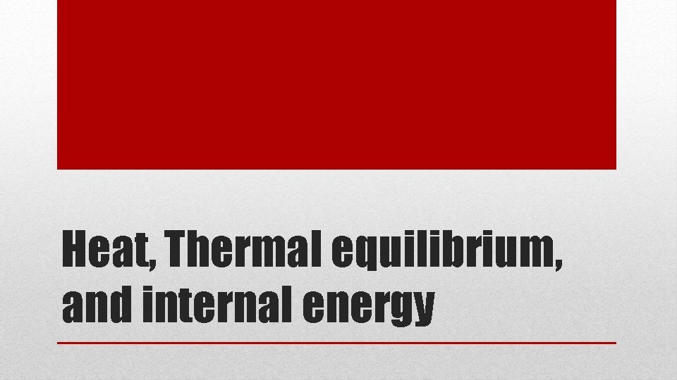 Heat, Thermal equilibrium, and internal energy 