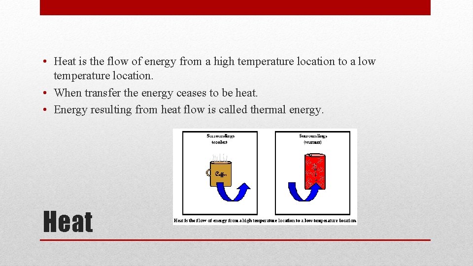  • Heat is the flow of energy from a high temperature location to