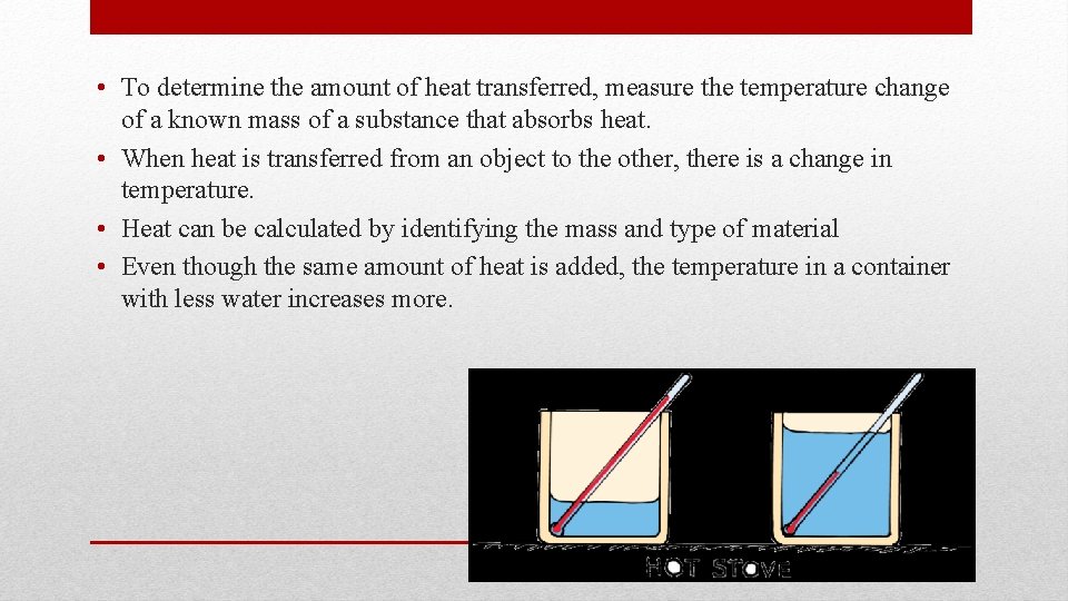  • To determine the amount of heat transferred, measure the temperature change of