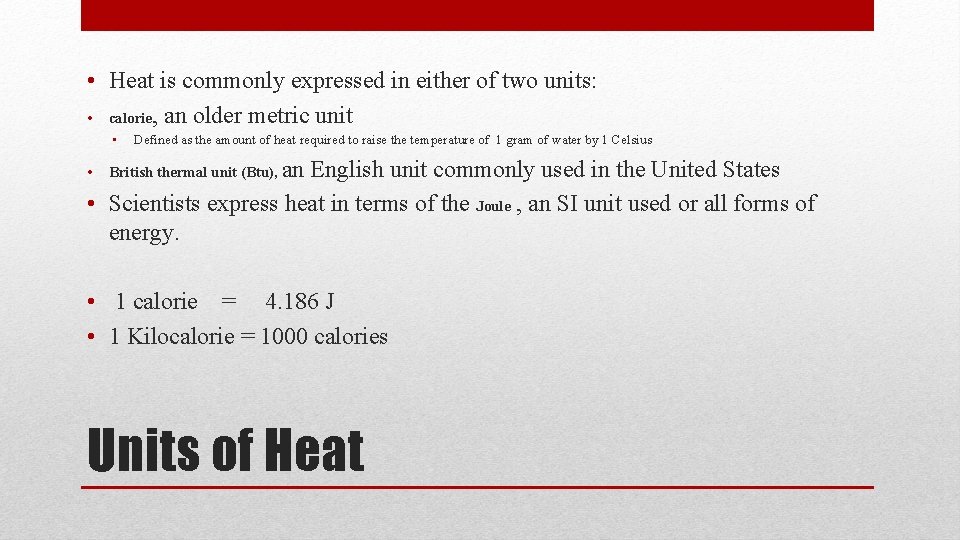  • Heat is commonly expressed in either of two units: • calorie, an