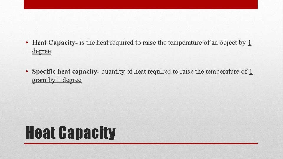  • Heat Capacity- is the heat required to raise the temperature of an