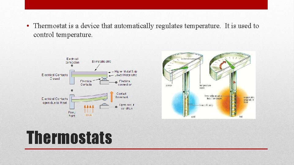 • Thermostat is a device that automatically regulates temperature. It is used to