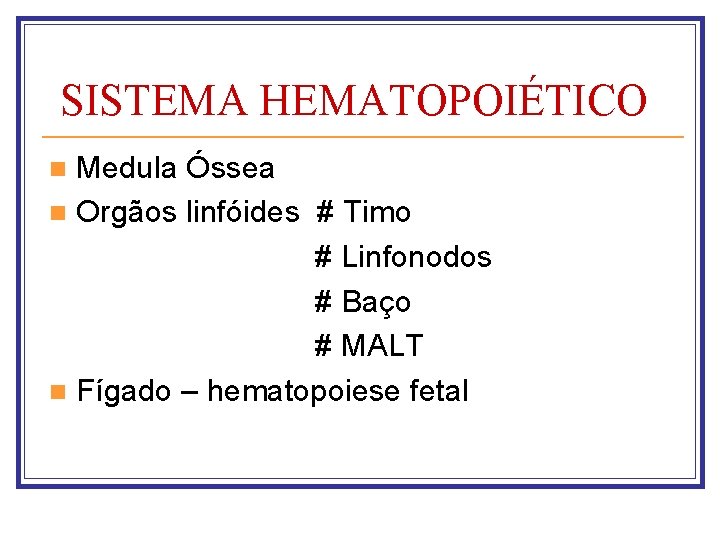 SISTEMA HEMATOPOIÉTICO Medula Óssea n Orgãos linfóides # Timo # Linfonodos # Baço #