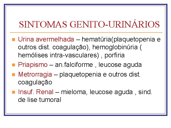 SINTOMAS GENITO-URINÁRIOS n n Urina avermelhada – hematúria(plaquetopenia e outros dist. coagulação), hemoglobinúria (