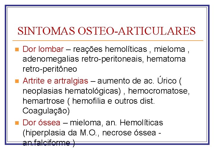 SINTOMAS OSTEO-ARTICULARES n n n Dor lombar – reações hemolíticas , mieloma , adenomegalias