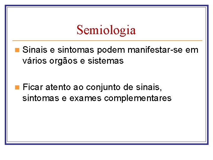 Semiologia n Sinais e sintomas podem manifestar-se em vários orgãos e sistemas n Ficar