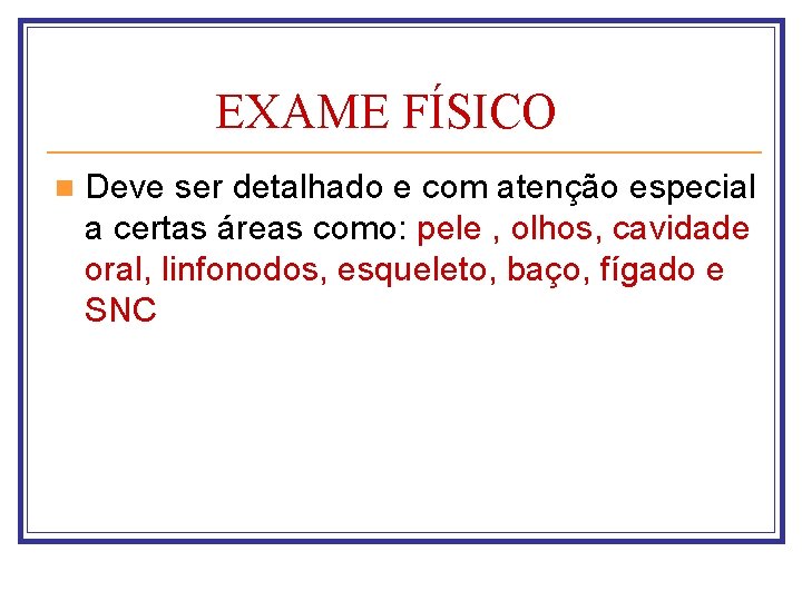 EXAME FÍSICO n Deve ser detalhado e com atenção especial a certas áreas como: