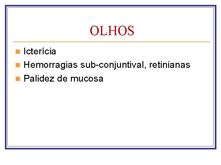 OLHOS Icterícia n Hemorragias sub-conjuntival, retinianas n Palidez de mucosa n 