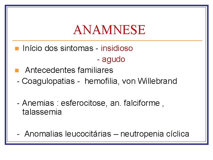 ANAMNESE Início dos sintomas - insidioso - agudo n Antecedentes familiares - Coagulopatias -