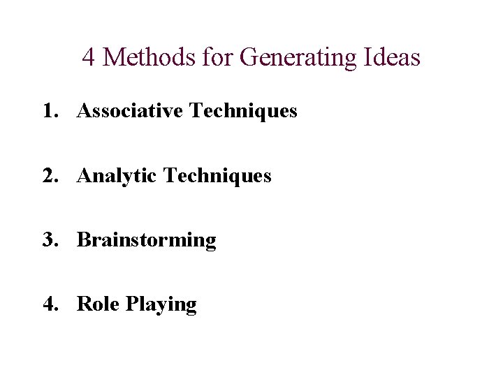 4 Methods for Generating Ideas 1. Associative Techniques 2. Analytic Techniques 3. Brainstorming 4.