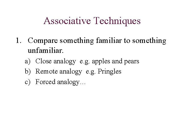 Associative Techniques 1. Compare something familiar to something unfamiliar. a) Close analogy e. g.