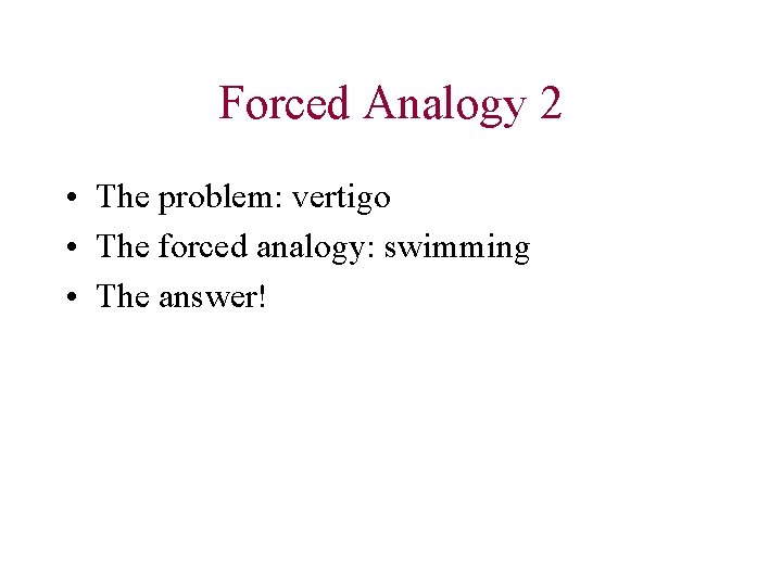 Forced Analogy 2 • The problem: vertigo • The forced analogy: swimming • The