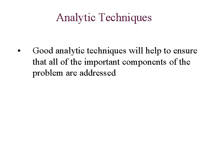 Analytic Techniques • Good analytic techniques will help to ensure that all of the