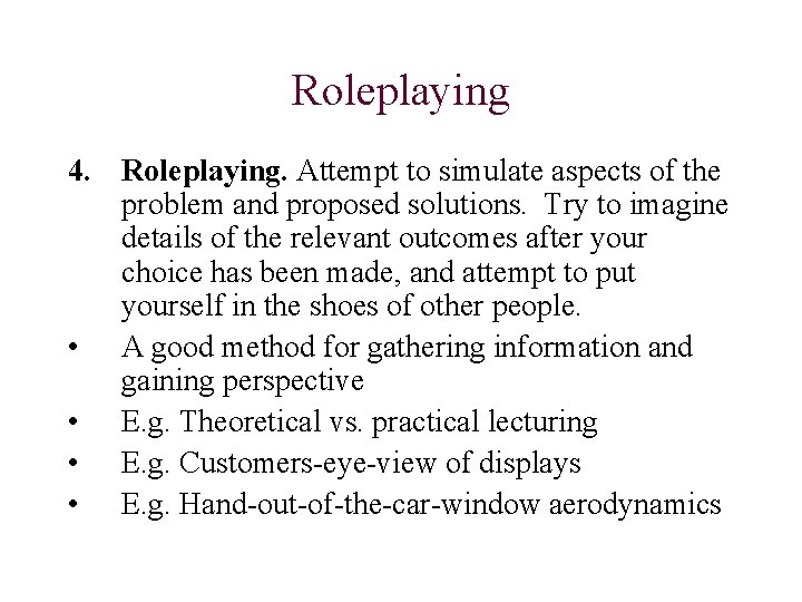 Roleplaying 4. Roleplaying. Attempt to simulate aspects of the problem and proposed solutions. Try