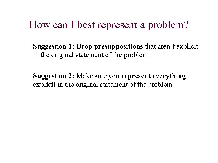How can I best represent a problem? Suggestion 1: Drop presuppositions that aren’t explicit
