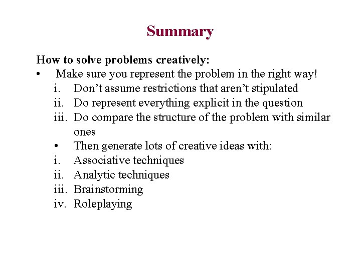 Summary How to solve problems creatively: • Make sure you represent the problem in