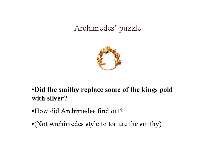 Archimedes’ puzzle • Did the smithy replace some of the kings gold with silver?
