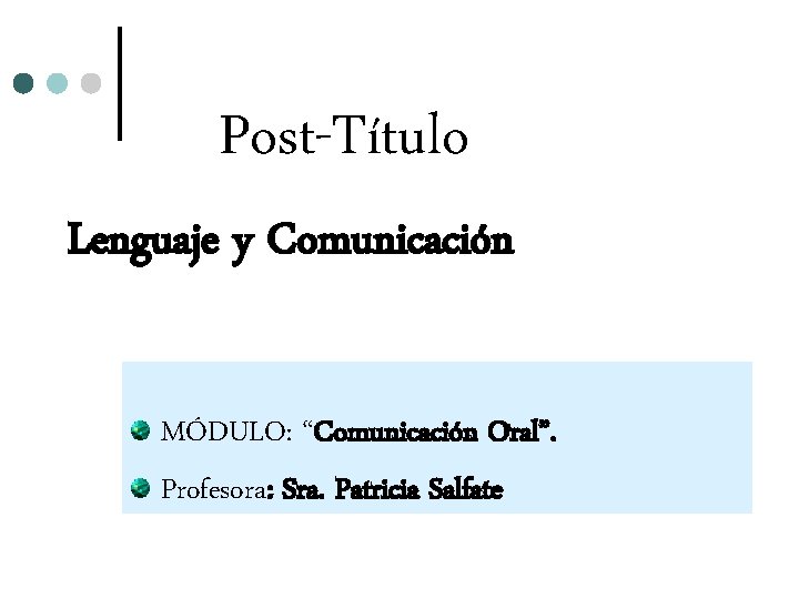 Post-Título Lenguaje y Comunicación MÓDULO: “Comunicación Oral”. Profesora: Sra. Patricia Salfate 