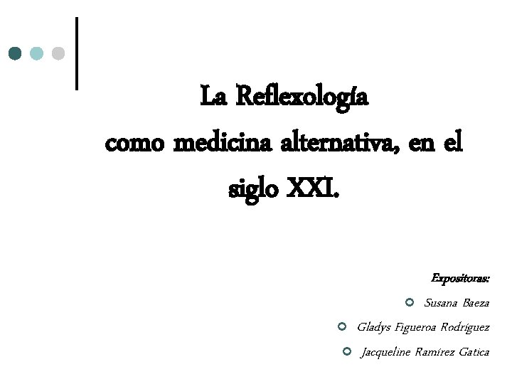 La Reflexología como medicina alternativa, en el siglo XXI. Expositoras: ¢ Susana Baeza ¢